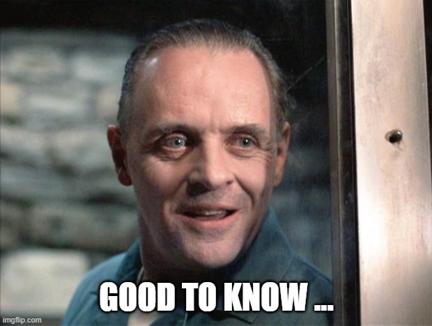 Hannibal Lecter | GOOD TO KNOW ... | image tagged in hannibal lecter | made w/ Imgflip meme maker