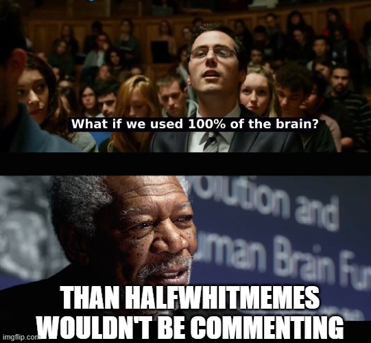 What if we used 100 % of the brain? | THAN HALFWHITMEMES WOULDN'T BE COMMENTING | image tagged in what if we used 100 of the brain | made w/ Imgflip meme maker