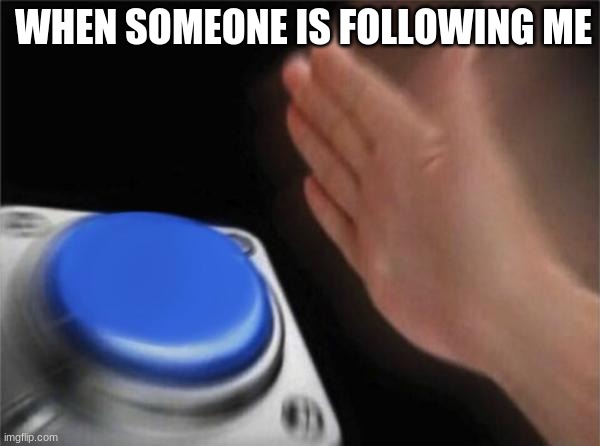 The joke is "Emergency meeting"
So don't disapprove | WHEN SOMEONE IS FOLLOWING ME | image tagged in memes,blank nut button | made w/ Imgflip meme maker