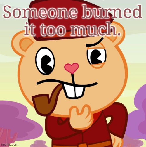 Pop (HTF) | Someone burned it too much. | image tagged in pop htf | made w/ Imgflip meme maker