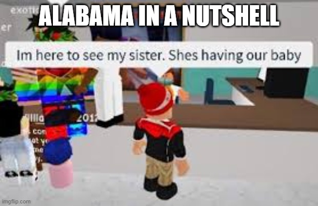 Alabama | ALABAMA IN A NUTSHELL | image tagged in roblox,alabama | made w/ Imgflip meme maker