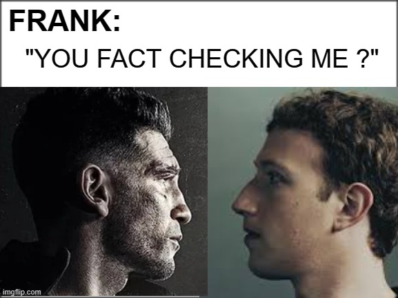 The Punisher Fact Check - LOL |  FRANK:; "YOU FACT CHECKING ME ?" | image tagged in fb fact check,facebook fact check,zuck,punisher,false information,politifact | made w/ Imgflip meme maker