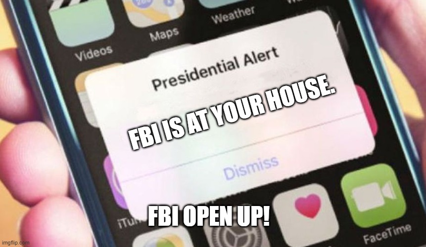 Uh-Oh it's FBI!!!! | FBI IS AT YOUR HOUSE. FBI OPEN UP! | image tagged in memes,presidential alert | made w/ Imgflip meme maker