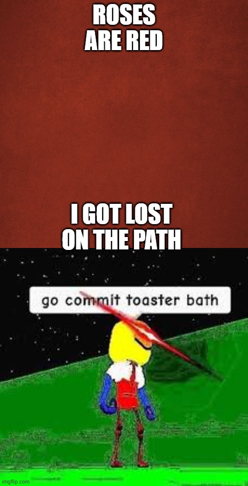 ROSES ARE RED; I GOT LOST ON THE PATH | image tagged in blank red background | made w/ Imgflip meme maker