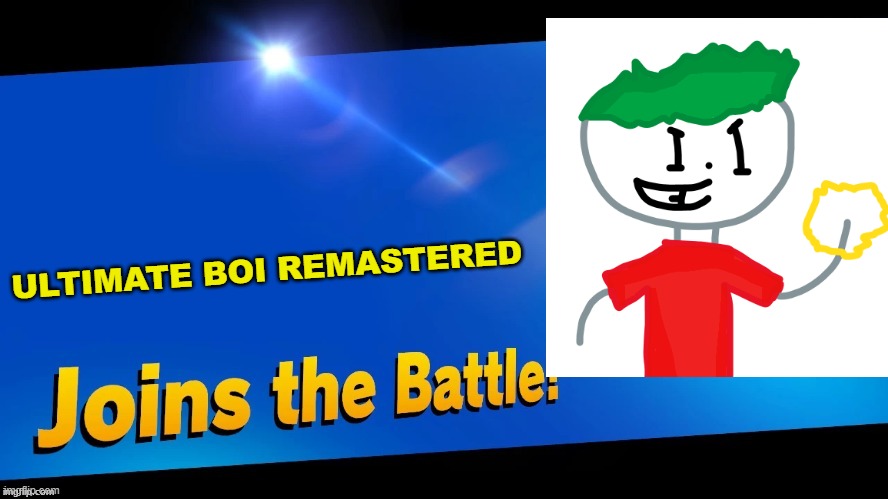 Yeah i drew ultimate Boi... REMASTERED?! it took like 10 mins to draw lol. | ULTIMATE BOI REMASTERED | image tagged in blank joins the battle | made w/ Imgflip meme maker