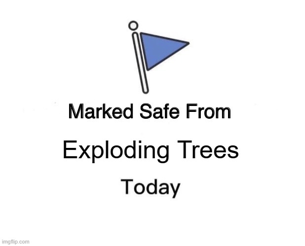 Marked Safe From Meme | Exploding Trees | image tagged in memes,marked safe from | made w/ Imgflip meme maker