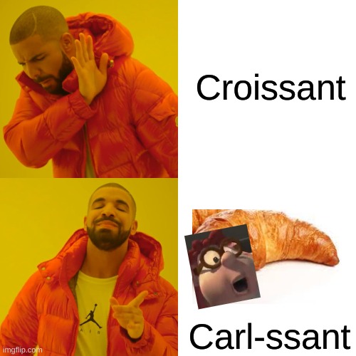 Carl-ssant | Croissant; Carl-ssant | image tagged in memes,drake hotline bling,are you going to finish that croissant,carl,croissant | made w/ Imgflip meme maker