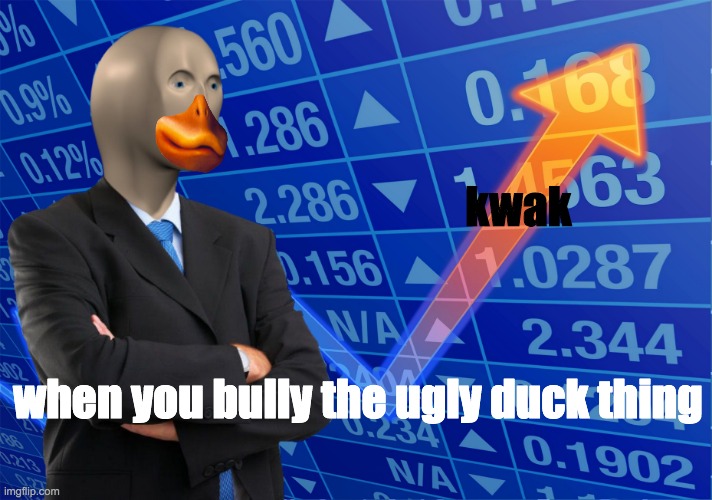 STONKS without STONKS | kwak; when you bully the ugly duck thing | image tagged in stonks without stonks,ugly,quack | made w/ Imgflip meme maker