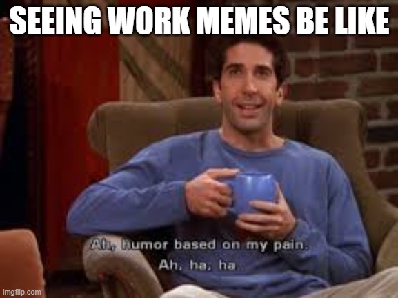 sooo true | SEEING WORK MEMES BE LIKE | image tagged in lol | made w/ Imgflip meme maker