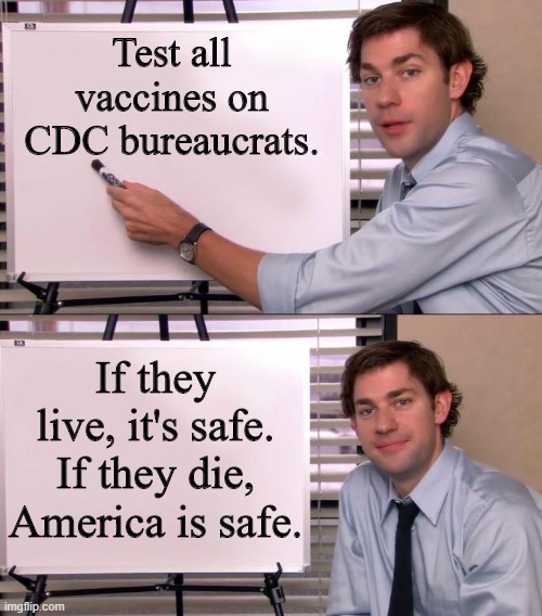 Looks like a win-win to me. | Test all vaccines on CDC bureaucrats. If they live, it's safe.
If they die, America is safe. | image tagged in jim halpert explains | made w/ Imgflip meme maker