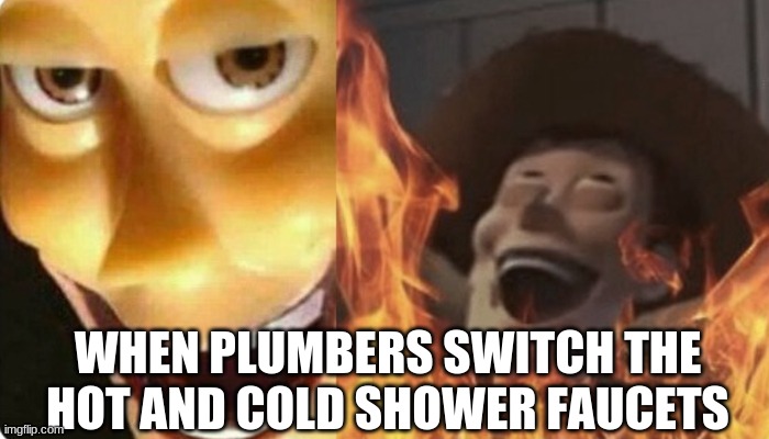Evil Woody The Plumber | WHEN PLUMBERS SWITCH THE HOT AND COLD SHOWER FAUCETS | image tagged in evil woody | made w/ Imgflip meme maker