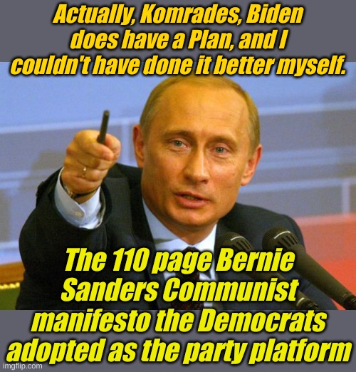 Good Guy Putin Meme | Actually, Komrades, Biden does have a Plan, and I couldn't have done it better myself. The 110 page Bernie Sanders Communist manifesto the D | image tagged in memes,good guy putin | made w/ Imgflip meme maker