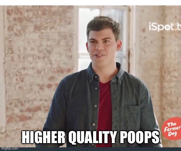 Said with a straight face | HIGHER QUALITY POOPS | image tagged in memes | made w/ Imgflip meme maker