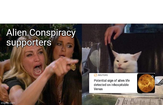 I knew it |  Alien Conspiracy supporters | image tagged in memes,woman yelling at cat,aliens | made w/ Imgflip meme maker