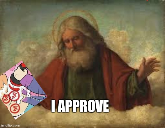 god | I APPROVE | image tagged in god | made w/ Imgflip meme maker