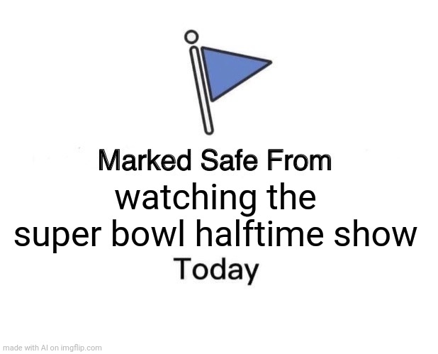 Another ai meme. | watching the super bowl halftime show | image tagged in memes,marked safe from | made w/ Imgflip meme maker