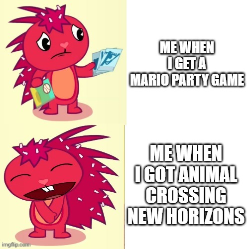 Mario party VS animal crossing new horizions | ME WHEN I GET A MARIO PARTY GAME; ME WHEN I GOT ANIMAL CROSSING NEW HORIZONS | image tagged in flaky format htf,memes | made w/ Imgflip meme maker