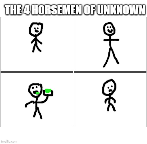 Nobody knows who they are! | THE 4 HORSEMEN OF UNKNOWN | image tagged in memes,blank comic panel 2x2 | made w/ Imgflip meme maker