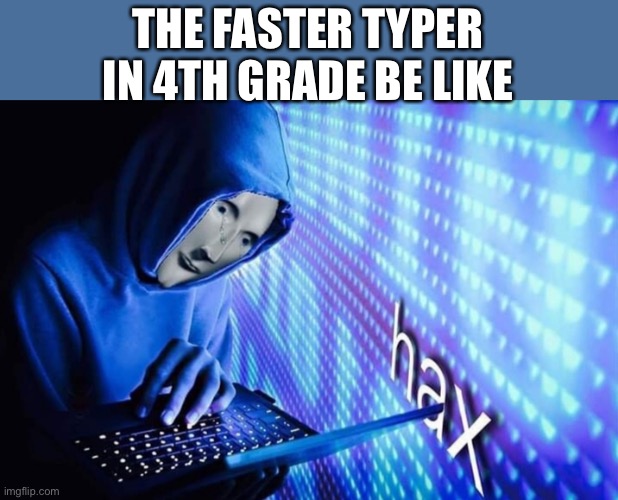 Literally everyone be like how tf can you do that | THE FASTER TYPER IN 4TH GRADE BE LIKE | image tagged in hax,memes,meme man,stonks | made w/ Imgflip meme maker