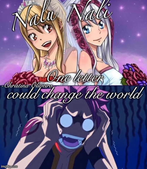 Nalu and Nali - One letter could change the world | Nali; Nalu; One letter could change the world; -Christina Oliveira | image tagged in fairy tail,natsu fairytail,natsu,shipping,fandoms,ships | made w/ Imgflip meme maker