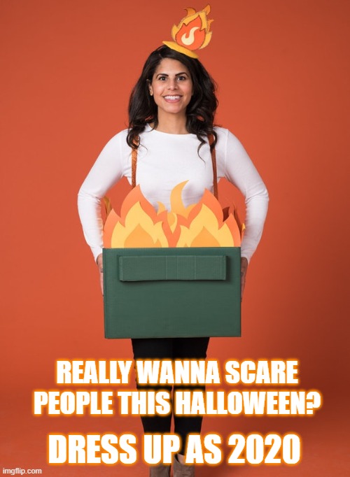 Win every costume party. | DRESS UP AS 2020; REALLY WANNA SCARE PEOPLE THIS HALLOWEEN? | image tagged in halloween,halloween costume,2020,2020 sucks | made w/ Imgflip meme maker