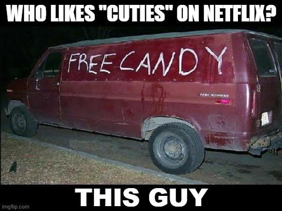 Netflix panders to pedos | WHO LIKES "CUTIES" ON NETFLIX? THIS GUY | image tagged in pedophile,netflix | made w/ Imgflip meme maker