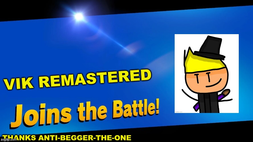 BIG thanks to anti-begger-the-one. | VIK REMASTERED; THANKS ANTI-BEGGER-THE-ONE | image tagged in blank joins the battle,oc memes,smash bros | made w/ Imgflip meme maker