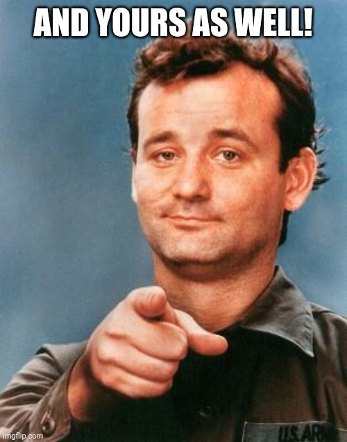 Bill Murray You're Awesome | AND YOURS AS WELL! | image tagged in bill murray you're awesome | made w/ Imgflip meme maker