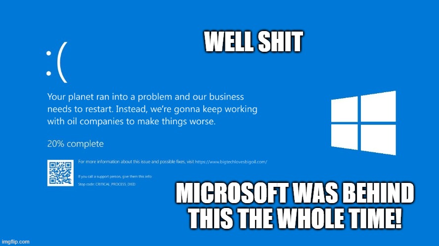 Microsoft was behind it the whole time! | WELL SHIT; MICROSOFT WAS BEHIND THIS THE WHOLE TIME! | image tagged in microsoft climate error screen | made w/ Imgflip meme maker