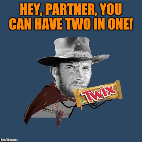 Twix | HEY, PARTNER, YOU CAN HAVE TWO IN ONE! | image tagged in twix | made w/ Imgflip meme maker