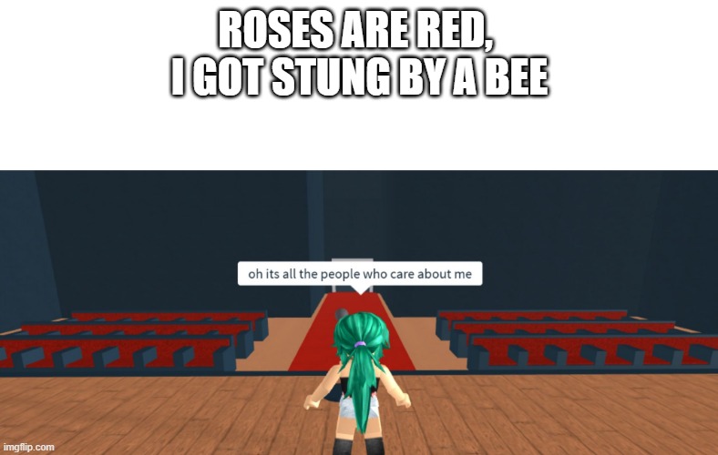 ROSES ARE RED, 
I GOT STUNG BY A BEE | made w/ Imgflip meme maker