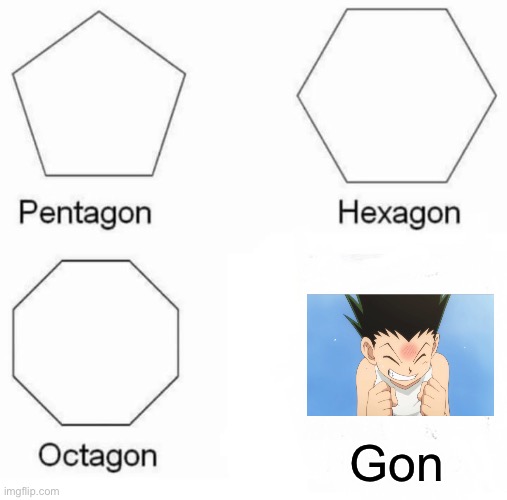 G o n | Gon | image tagged in memes,pentagon hexagon octagon | made w/ Imgflip meme maker