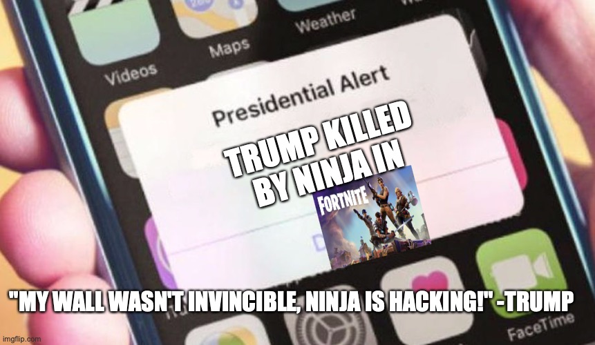 true facts | TRUMP KILLED BY NINJA IN; "MY WALL WASN'T INVINCIBLE, NINJA IS HACKING!" -TRUMP | image tagged in memes,presidential alert | made w/ Imgflip meme maker