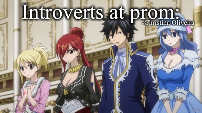 Introverts at prom | Introverts at prom:; -Christina Oliveira | image tagged in fairy tail,prom,introverts,introvert,anime,manga | made w/ Imgflip meme maker