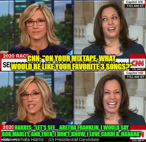 Kamala's favorite songs | CNN: "ON YOUR MIXTAPE, WHAT WOULD BE LIKE YOUR FAVORITE 3 SONGS?”; HARRIS: “LET’S SEE… ARETHA FRANKLIN, I WOULD SAY BOB MARLEY, AND THEN, I DON’T KNOW, I LOVE CARDI B. HAHAHA” | image tagged in kamala harris,cnn,news,music,songs,favorite | made w/ Imgflip meme maker