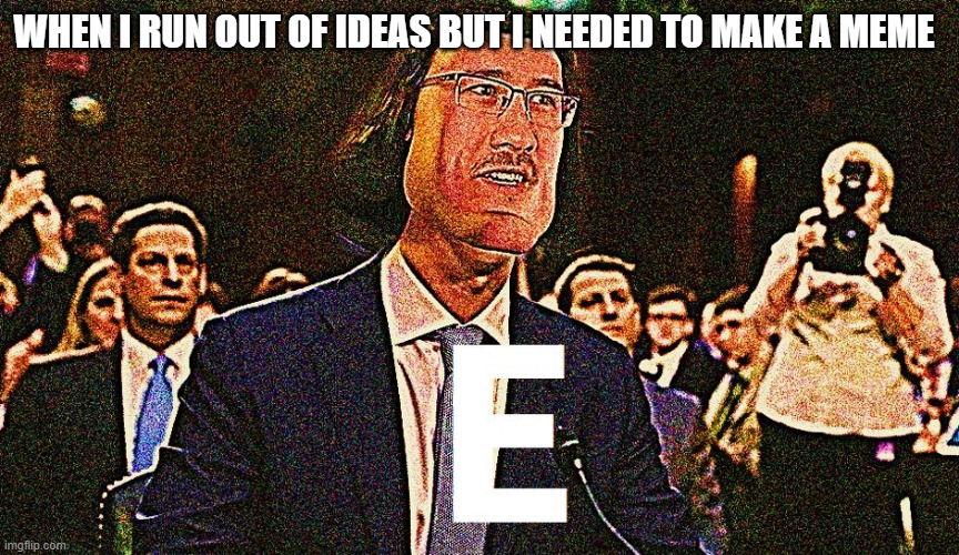 eeeeeeeeeeeeeeeeeeeeeeeeeeeeeeeeeeeeeee | WHEN I RUN OUT OF IDEAS BUT I NEEDED TO MAKE A MEME | image tagged in lord maarquad,e meme,e,funny,memes,dank memes | made w/ Imgflip meme maker