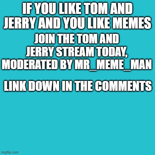Blank Transparent Square | IF YOU LIKE TOM AND JERRY AND YOU LIKE MEMES; JOIN THE TOM AND JERRY STREAM TODAY, MODERATED BY MR_MEME_MAN; LINK DOWN IN THE COMMENTS | image tagged in memes,tom and jerry | made w/ Imgflip meme maker