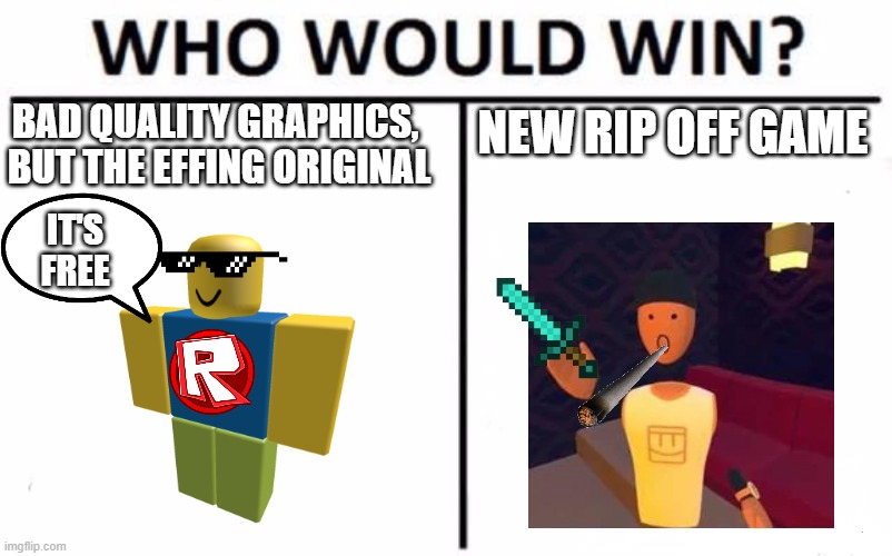 Multi-platform challenge | NEW RIP OFF GAME; BAD QUALITY GRAPHICS, 
BUT THE EFFING ORIGINAL; IT'S FREE | image tagged in memes,who would win,roblox,roblox noob,roblox meme | made w/ Imgflip meme maker