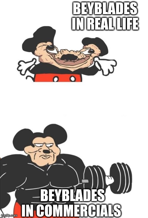 Buff Mickey Mouse | BEYBLADES IN REAL LIFE; BEYBLADES IN COMMERCIALS | image tagged in buff mickey mouse | made w/ Imgflip meme maker
