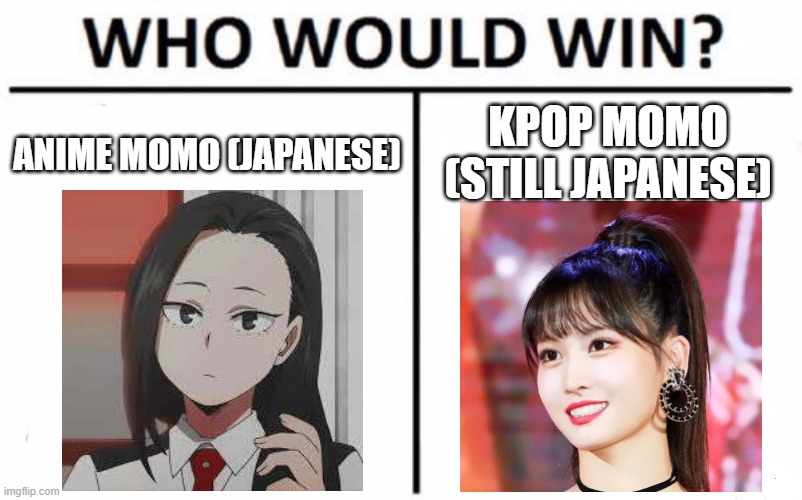 You would only get this if you know My Hero Academia and TWICE (Kpop group) at the same time | ANIME MOMO (JAPANESE); KPOP MOMO (STILL JAPANESE) | image tagged in memes,who would win | made w/ Imgflip meme maker