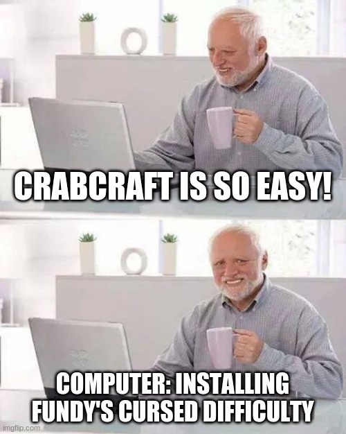 Not today Harold | CRABCRAFT IS SO EASY! COMPUTER: INSTALLING FUNDY'S CURSED DIFFICULTY | image tagged in memes,hide the pain harold,crabs,minecraft | made w/ Imgflip meme maker