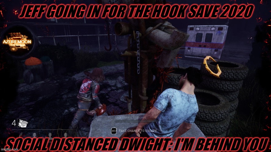 THESE DEAD BY DAYLIGHT HOOKS BE SERIOUSLY KEEP YOUR DISTANCE 2020 | JEFF GOING IN FOR THE HOOK SAVE 2020; AZUREMOON; SOCIAL DISTANCED DWIGHT: I'M BEHIND YOU | image tagged in funny memes,video games,gamers,laugh | made w/ Imgflip meme maker