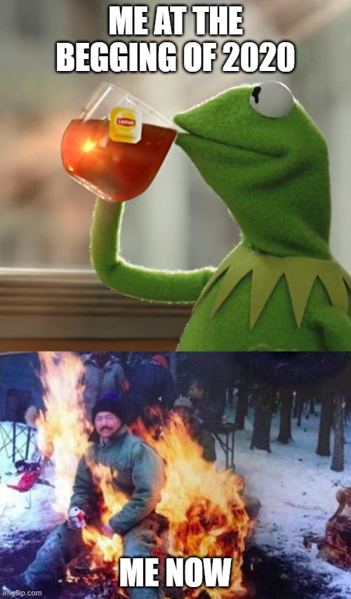 ME AT THE BEGGING OF 2020; ME NOW | image tagged in memes,ligaf,but that's none of my business | made w/ Imgflip meme maker