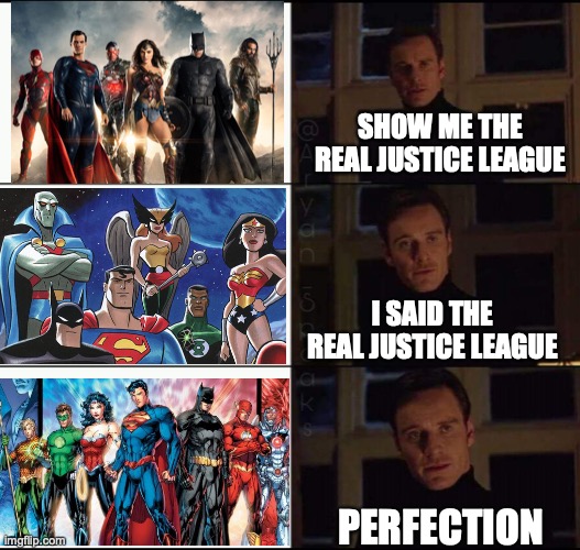 show me the real | SHOW ME THE REAL JUSTICE LEAGUE; I SAID THE REAL JUSTICE LEAGUE; PERFECTION | image tagged in show me the real,justice league | made w/ Imgflip meme maker