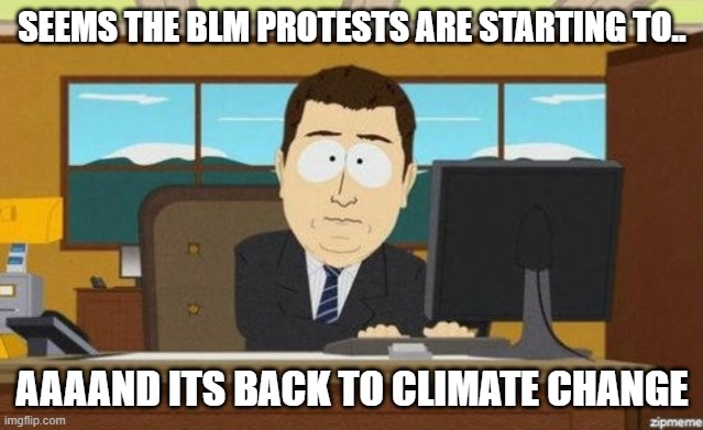 Aaaand it's gone  | SEEMS THE BLM PROTESTS ARE STARTING TO.. AAAAND ITS BACK TO CLIMATE CHANGE | image tagged in aaaand it's gone | made w/ Imgflip meme maker