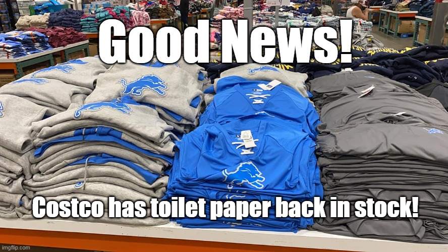 Costco toilet paper | Good News! Costco has toilet paper back in stock! | image tagged in costco,nfl,detroit lions,toilet paper | made w/ Imgflip meme maker