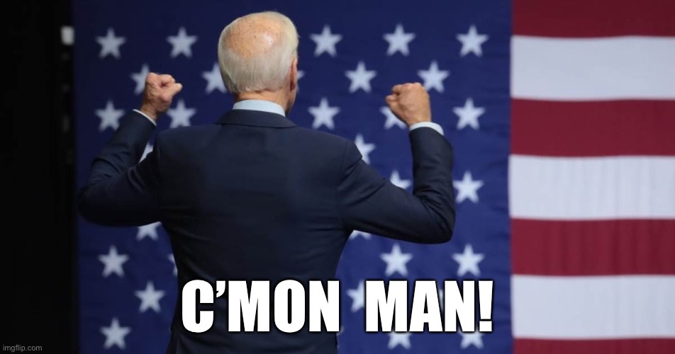 Where is Everybody? | C’MON  MAN! | image tagged in joe biden,american flag | made w/ Imgflip meme maker