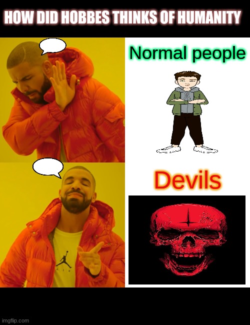 Drake Hotline Bling Meme | HOW DID HOBBES THINKS OF HUMANITY; Normal people; Devils | image tagged in memes,drake hotline bling | made w/ Imgflip meme maker