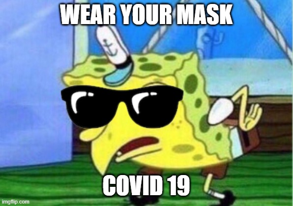 MINE | WEAR YOUR MASK; COVID 19 | image tagged in memes,mocking spongebob | made w/ Imgflip meme maker