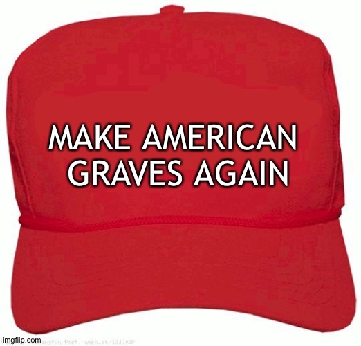 Colbert came up with this one tonight | MAKE AMERICAN 

GRAVES AGAIN | image tagged in maga | made w/ Imgflip meme maker